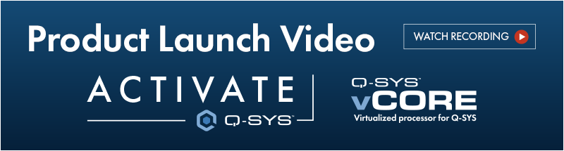 图片文本：产品发布视频，观看视频。徽标：Activate Q-SYS、Q-SYS vCore、Q-SYS Core 610